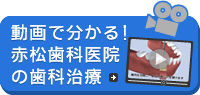 動画で分かる！赤松歯科医院の歯科治療